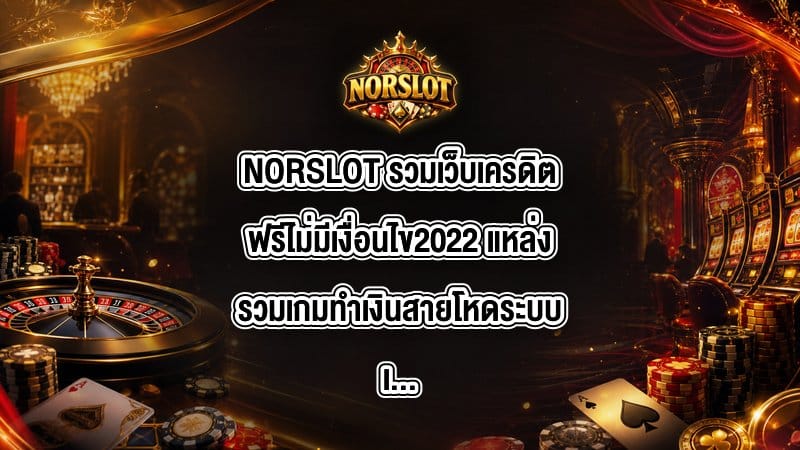 NORSLOT รวมเว็บเครดิตฟรีไม่มีเงื่อนไข2022